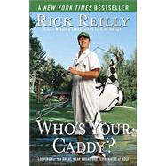 Who's Your Caddy? Looping for the Great, Near Great, and Reprobates of Golf by REILLY, RICK, 9780767917407