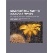 Governor Hill and the Aqueduct Frauds by Hill, David Bennett; Library of Congress Legislative Referenc, 9781154457407