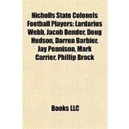 Nicholls State Colonels Football Players : Lardarius Webb, Jacob Bender, Doug Hudson, Darren Barbier, Jay Pennison, Mark Carrier, Phillip Brock by , 9781157117407