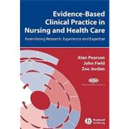 Evidence-Based Clinical Practice in Nursing and Health Care Assimilating Research, Experience and Expertise by Pearson, Alan; Field, John; Jordan, Zoe, 9781405157407