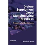 Dietary Supplement Good Manufacturing Practices: Preparing for Compliance by Mead; William J., 9781420077407
