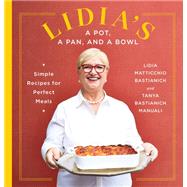 Lidia's a Pot, a Pan, and a Bowl Simple Recipes for Perfect Meals: A Cookbook by Bastianich, Lidia Matticchio; Manuali, Tanya Bastianich, 9780525657408