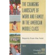 The Changing Landscape of Work and Family in the American Middle Class Reports from the Field by Rudd, Elizabeth; Descartes, Lara; Fricke, Tom; Montgomery, Alesia F.; Root, Lawrence S.; Young, Alford A., Jr.; Hoey, Brian A.; Kottak, Conrad P.; Pash, Diana M.; Daniel Barnes, Rich Jeneen; Winkler, Erin N.; Han, Sallie; Goodsell, Todd L.; Chen, Carolyn, 9780739117408