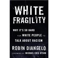 White Fragility Why It's So Hard for White People to Talk About Racism by DiAngelo, Robin; Dyson, Michael Eric, 9780807047408