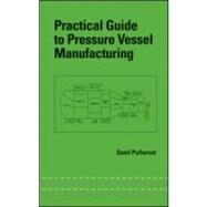 Practical Guide to Pressure Vessel Manufacturing by Pullarcot; Sunil, 9780824707408
