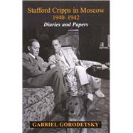Stafford Cripps in Moscow 1940-1942 Diaries and Papers by Gorodetsky, Gabriel, 9780853037408