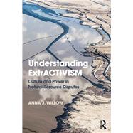 Understanding ExtrACTIVISM: Culture and Power in Nature Resource Disputes by Willow; Anna J., 9781138607408
