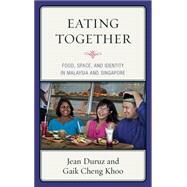 Eating Together Food, Space, and Identity in Malaysia and Singapore by Duruz, Jean; Khoo, Gaik Cheng, 9781442227408