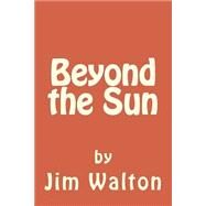 Beyond the Sun by Walton, Jim, 9781505827408