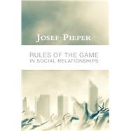 Rules of the Game in Social Relationships by Pieper, Josef; Farrelly, Dan, 9781587317408