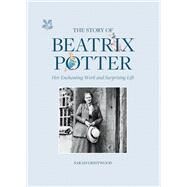 The Story of Beatrix Potter Her Enchanting Work and Surprising Life by Gristwood, Sarah, 9781911657408