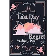 The Last Day of Regret by Diaz, Matthew J., 9781973657408