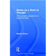 Illness as a Work of Thought: A Foucauldian Perspective on Psychosomatics by Greco,Monica, 9780415757409