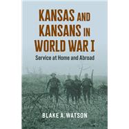 Kansas and Kansans in World War I by Blake Andrew Watson, 9780700637409
