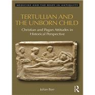 Tertullian and the Unborn Child: Christian and Pagan Attitudes in Historical Perspective by Barr; Julian, 9781472467409