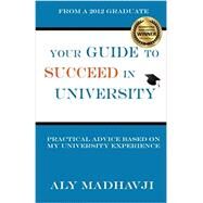 Your Guide to Succeed in University: Practical Advice Based on My University Experience by Madhavji, Aly, 9781500867409