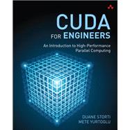 CUDA for Engineers  An Introduction to High-Performance Parallel Computing by Storti, Duane; Yurtoglu, Mete, 9780134177410
