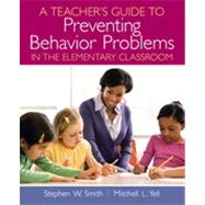 A Teacher's Guide to Preventing Behavior Problems in the Elementary Classroom by Smith, Stephen W., Ph.D.; Yell, Mitchell L., 9780137147410