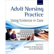 Adult Nursing Practice Using evidence in care by Bullock, Ian; Macleod Clark, Jill; Rycroft-Malone, Joanne, 9780199697410