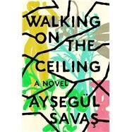Walking on the Ceiling by Savas, Aysegl, 9780525537410