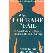 The Courage to Fail: A Social View of Organ Transplants and Dialysis by Swazey,Judith P., 9780765807410