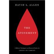 The Atonement A Biblical, Theological, and Historical Study of the Cross of Christ by Allen, David L., 9781462767410