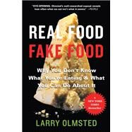 Real Food/Fake Food Why You Don't Know What You're Eating and What You Can Do About It by Olmsted, Larry, 9781616207410