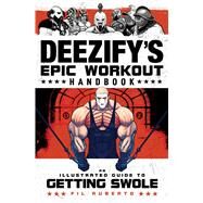 Deezify's Epic Workout Handbook An Illustrated Guide to Getting Swole by Ruberto, Fil, 9781982137410