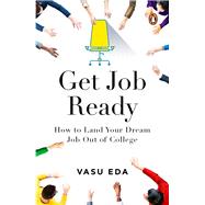Get Job Ready How to Land Your Dream Job Out of College by Eda, Vasu, 9780143457411