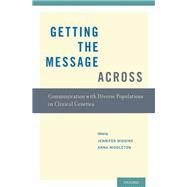 Getting the Message Across Communication with Diverse Populations in Clinical Genetics by Wiggins, Jennifer; Middleton, Anna, 9780199757411