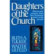 Daughters of the Church : Women and Ministry from New Testament Times to the Present by Ruth A. Tucker, Walter Liefeld, 9780310457411