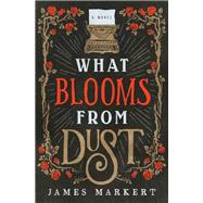 What Blooms from Dust by Markert, James, 9780785217411