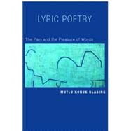 Lyric Poetry : The Pain and the Pleasure of Words by Blasing, Mutlu Konuk, 9781400827411