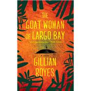 The Goat Woman of Largo Bay A Novel by Royes, Gillian, 9781451627411