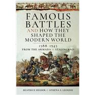 Famous Battles and How They Shaped the Modern World, 1858-1943 by Heuser, Beatrice; Leoussi, Athena S., 9781526727411
