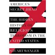 America's Secret Jihad The Hidden History of Religious terrorism in the United States by Wexler, Stuart, 9781619027411
