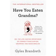 Have You Eaten Grandma? Or, the Life-Saving Importance of Correct Punctuation, Grammar, and Good English by Brandreth, Gyles, 9781982127411
