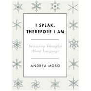 I Speak, Therefore I Am by Moro, Andrea; Roberts, Ian, 9780231177412