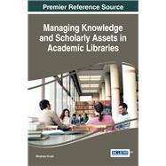 Managing Knowledge and Scholarly Assets in Academic Libraries by Gunjal, Bhojaraju, 9781522517412
