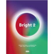Bright 2: Architectural Illumination and Light Installations by Mcnamara, Carmel; Martins, Ana; van Genderen, Marielle; Ricci, Federica; de Nijs, Edward (CON), 9789491727412