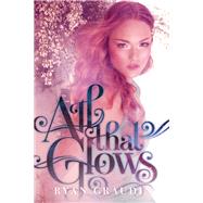 All That Glows by Graudin, Ryan, 9780062187413