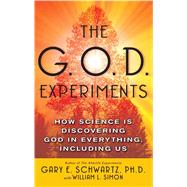 The G.O.D. Experiments How Science Is Discovering God In Everything, Including Us by Schwartz, Gary E.; Simon, William L., 9780743477413