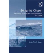 Being the Chosen: Exploring a Christian Fundamentalist Worldview by Jones,Julie Scott, 9780754677413