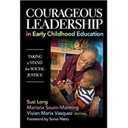 Courageous Leadership in Early Childhood Education by Long, Susi; Souto-manning, Mariana; Vasquez, Vivian Maria; Nieto, Sonia, 9780807757413