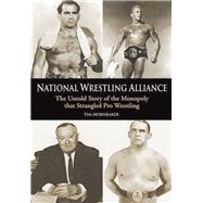 National Wrestling Alliance The Untold Story of the Monopoly That Strangled Pro Wrestling by Hornbaker, Tim, 9781550227413