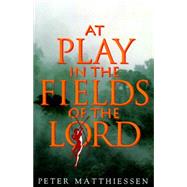 At Play in the Fields of the Lord by MATTHIESSEN, PETER, 9780679737414
