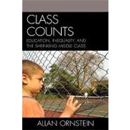 Class Counts Education, Inequality, and the Shrinking Middle Class by Ornstein, Allan, 9780742547414