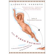 The Naked Tourist In Search of Adventure and Beauty in the Age of the Airport Mall by Osborne, Lawrence, 9780865477414