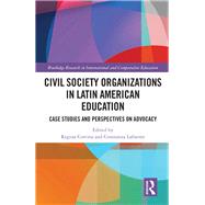 Civil Society Organizations in Latin American Education: Case Studies and Perspectives on Advocacy by Cortina; Regina, 9781138097414