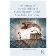 Discourses of Postcolonialism in Contemporary British Children's Literature by Grzegorczyk,Blanka, 9781138547414